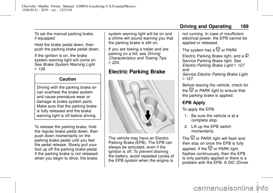 CHEVROLET MALIBU 2019 Owners Manual Chevrolet Malibu Owner Manual (GMNA-Localizing-U.S./Canada/Mexico-
12461813) - 2019 - crc - 12/11/18
Driving and Operating 189
To set the manual parking brake,
if equipped:
Hold the brake pedal down, CHEVROLET MALIBU 2019 Owners Manual Chevrolet Malibu Owner Manual (GMNA-Localizing-U.S./Canada/Mexico-
12461813) - 2019 - crc - 12/11/18
Driving and Operating 189
To set the manual parking brake,
if equipped:
Hold the brake pedal down,
