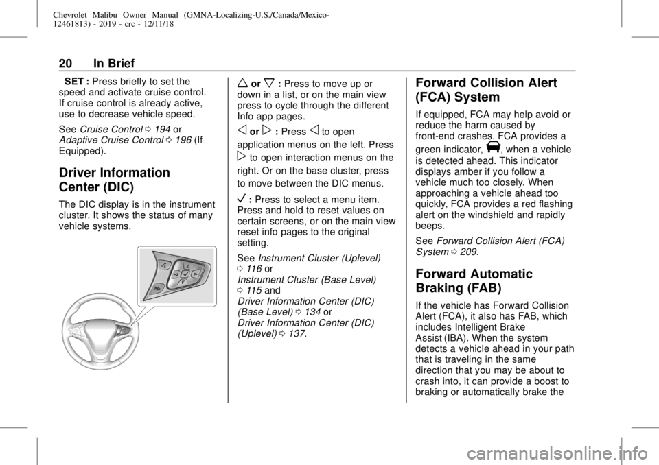 CHEVROLET MALIBU 2019 User Guide Chevrolet Malibu Owner Manual (GMNA-Localizing-U.S./Canada/Mexico-
12461813) - 2019 - crc - 12/11/18
20 In Brief
−SET :Press briefly to set the
speed and activate cruise control.
If cruise control i CHEVROLET MALIBU 2019 User Guide Chevrolet Malibu Owner Manual (GMNA-Localizing-U.S./Canada/Mexico-
12461813) - 2019 - crc - 12/11/18
20 In Brief
−SET :Press briefly to set the
speed and activate cruise control.
If cruise control i