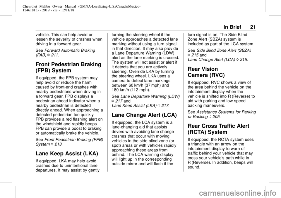CHEVROLET MALIBU 2019 Owners Manual Chevrolet Malibu Owner Manual (GMNA-Localizing-U.S./Canada/Mexico-
12461813) - 2019 - crc - 12/11/18
In Brief 21
vehicle. This can help avoid or
lessen the severity of crashes when
driving in a forwar CHEVROLET MALIBU 2019 Owners Manual Chevrolet Malibu Owner Manual (GMNA-Localizing-U.S./Canada/Mexico-
12461813) - 2019 - crc - 12/11/18
In Brief 21
vehicle. This can help avoid or
lessen the severity of crashes when
driving in a forwar