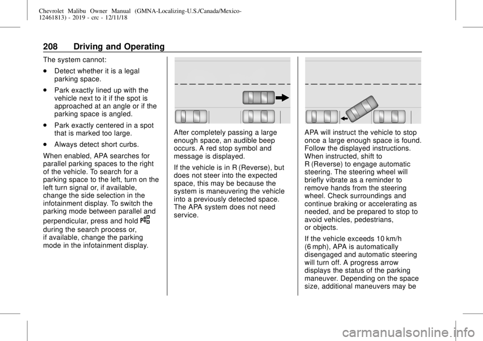 CHEVROLET MALIBU 2019 Owners Manual Chevrolet Malibu Owner Manual (GMNA-Localizing-U.S./Canada/Mexico-
12461813) - 2019 - crc - 12/11/18
208 Driving and Operating
The system cannot:
.
Detect whether it is a legal
parking space.
.
Park e CHEVROLET MALIBU 2019 Owners Manual Chevrolet Malibu Owner Manual (GMNA-Localizing-U.S./Canada/Mexico-
12461813) - 2019 - crc - 12/11/18
208 Driving and Operating
The system cannot:
.
Detect whether it is a legal
parking space.
.
Park e
