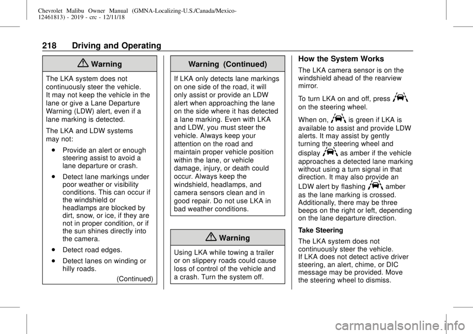 CHEVROLET MALIBU 2019 Owners Manual Chevrolet Malibu Owner Manual (GMNA-Localizing-U.S./Canada/Mexico-
12461813) - 2019 - crc - 12/11/18
218 Driving and Operating
{Warning
The LKA system does not
continuously steer the vehicle.
It may n CHEVROLET MALIBU 2019 Owners Manual Chevrolet Malibu Owner Manual (GMNA-Localizing-U.S./Canada/Mexico-
12461813) - 2019 - crc - 12/11/18
218 Driving and Operating
{Warning
The LKA system does not
continuously steer the vehicle.
It may n