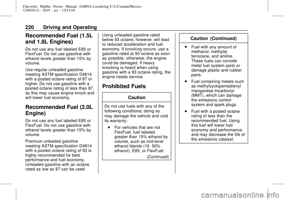CHEVROLET MALIBU 2019 Owners Manual Chevrolet Malibu Owner Manual (GMNA-Localizing-U.S./Canada/Mexico-
12461813) - 2019 - crc - 12/11/18
220 Driving and Operating
Recommended Fuel (1.5L
and 1.8L Engines)
Do not use any fuel labeled E85 CHEVROLET MALIBU 2019 Owners Manual Chevrolet Malibu Owner Manual (GMNA-Localizing-U.S./Canada/Mexico-
12461813) - 2019 - crc - 12/11/18
220 Driving and Operating
Recommended Fuel (1.5L
and 1.8L Engines)
Do not use any fuel labeled E85