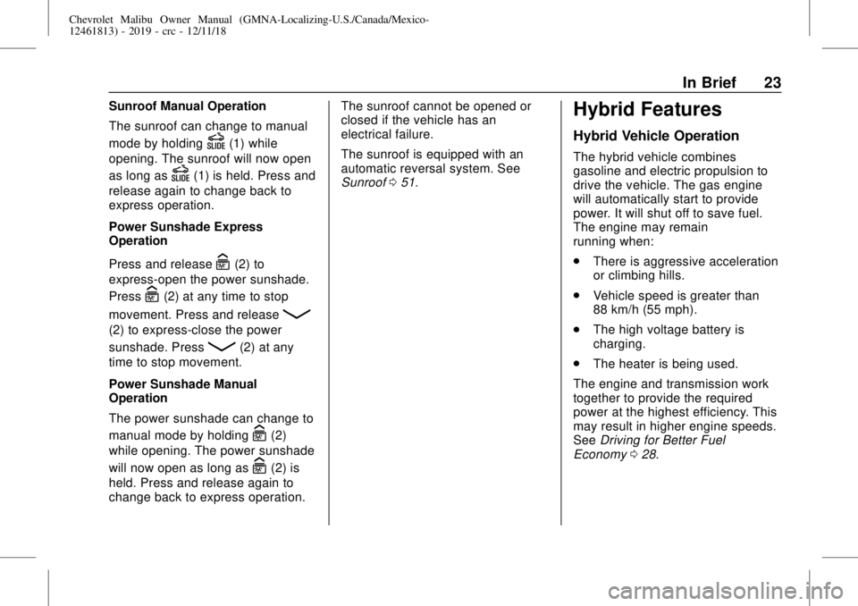 CHEVROLET MALIBU 2019  Owners Manual Chevrolet Malibu Owner Manual (GMNA-Localizing-U.S./Canada/Mexico-
12461813) - 2019 - crc - 12/11/18
In Brief 23
Sunroof Manual Operation
The sunroof can change to manual
mode by holding
D(1) while
op