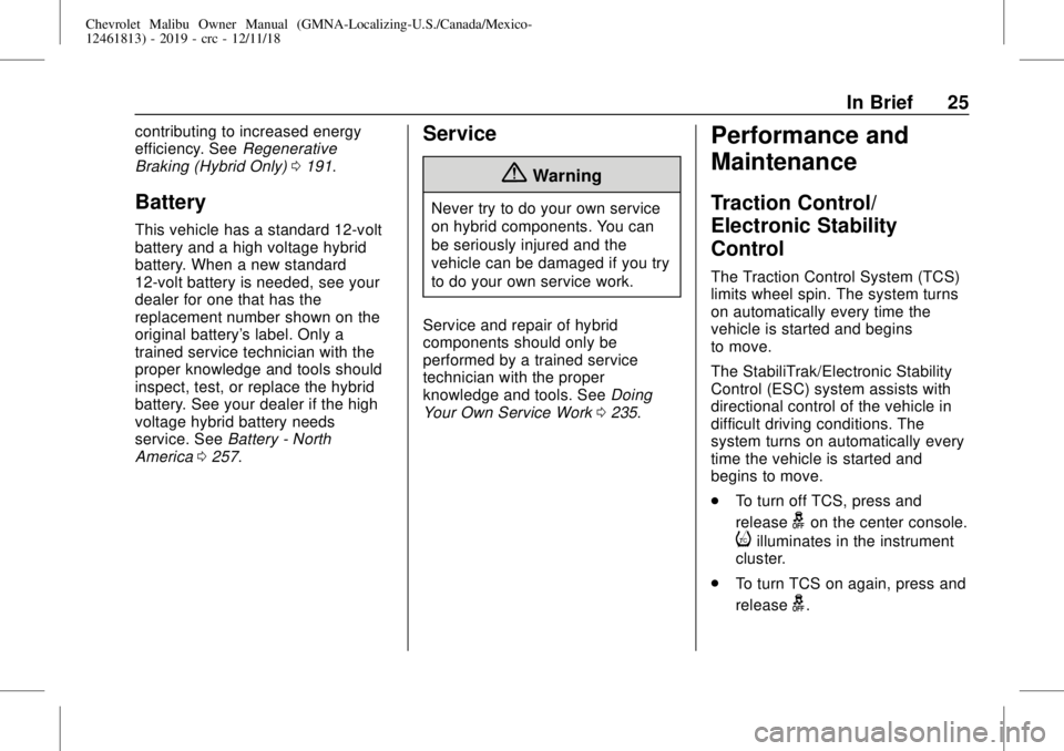 CHEVROLET MALIBU 2019 Owners Guide Chevrolet Malibu Owner Manual (GMNA-Localizing-U.S./Canada/Mexico-
12461813) - 2019 - crc - 12/11/18
In Brief 25
contributing to increased energy
efficiency. SeeRegenerative
Braking (Hybrid Only)0191.