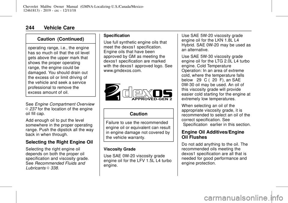 CHEVROLET MALIBU 2019 Owners Manual Chevrolet Malibu Owner Manual (GMNA-Localizing-U.S./Canada/Mexico-
12461813) - 2019 - crc - 12/11/18
244 Vehicle Care
Caution (Continued)
operating range, i.e., the engine
has so much oil that the oil CHEVROLET MALIBU 2019 Owners Manual Chevrolet Malibu Owner Manual (GMNA-Localizing-U.S./Canada/Mexico-
12461813) - 2019 - crc - 12/11/18
244 Vehicle Care
Caution (Continued)
operating range, i.e., the engine
has so much oil that the oil