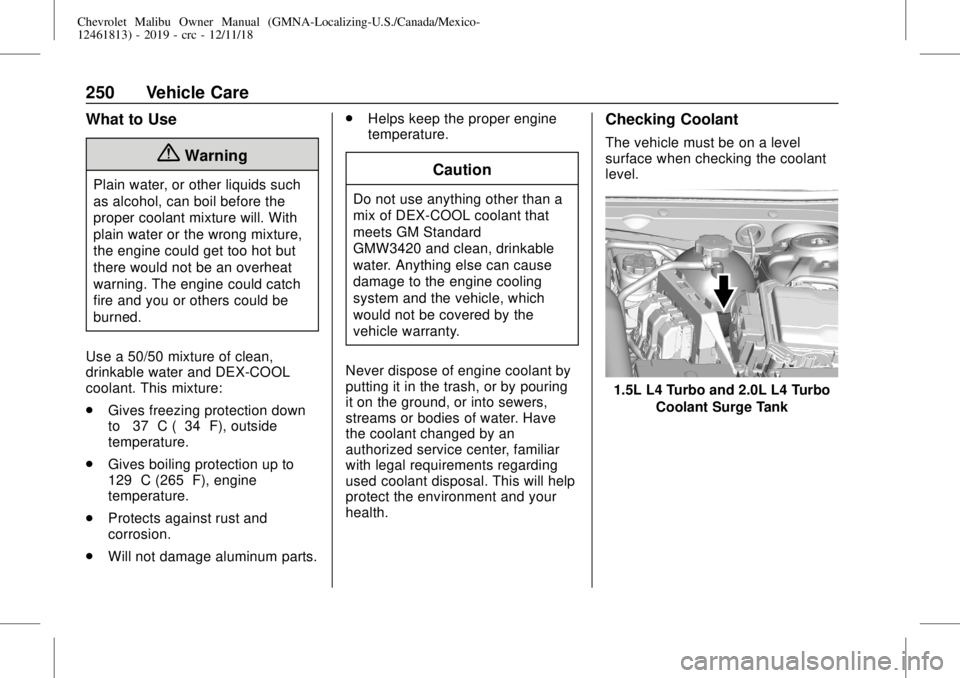 CHEVROLET MALIBU 2019 Owners Manual Chevrolet Malibu Owner Manual (GMNA-Localizing-U.S./Canada/Mexico-
12461813) - 2019 - crc - 12/11/18
250 Vehicle Care
What to Use
{Warning
Plain water, or other liquids such
as alcohol, can boil befor CHEVROLET MALIBU 2019 Owners Manual Chevrolet Malibu Owner Manual (GMNA-Localizing-U.S./Canada/Mexico-
12461813) - 2019 - crc - 12/11/18
250 Vehicle Care
What to Use
{Warning
Plain water, or other liquids such
as alcohol, can boil befor
