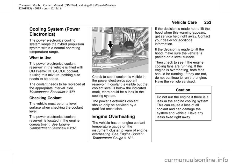 CHEVROLET MALIBU 2019 User Guide Chevrolet Malibu Owner Manual (GMNA-Localizing-U.S./Canada/Mexico-
12461813) - 2019 - crc - 12/11/18
Vehicle Care 253
Cooling System (Power
Electronics)
The power electronics cooling
system keeps the 