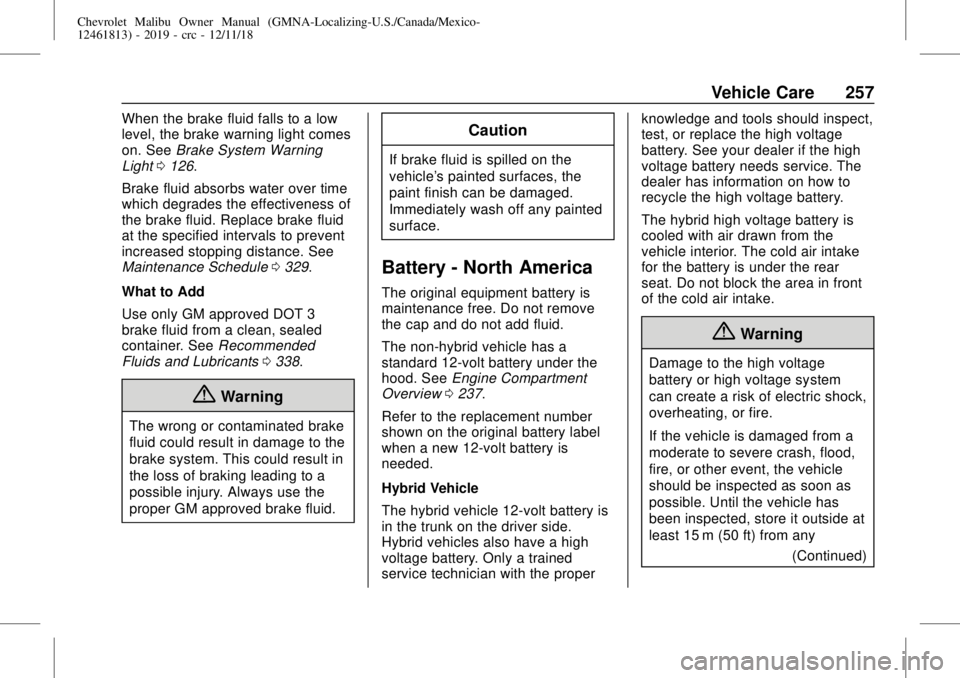 CHEVROLET MALIBU 2019  Owners Manual Chevrolet Malibu Owner Manual (GMNA-Localizing-U.S./Canada/Mexico-
12461813) - 2019 - crc - 12/11/18
Vehicle Care 257
When the brake fluid falls to a low
level, the brake warning light comes
on. SeeBr