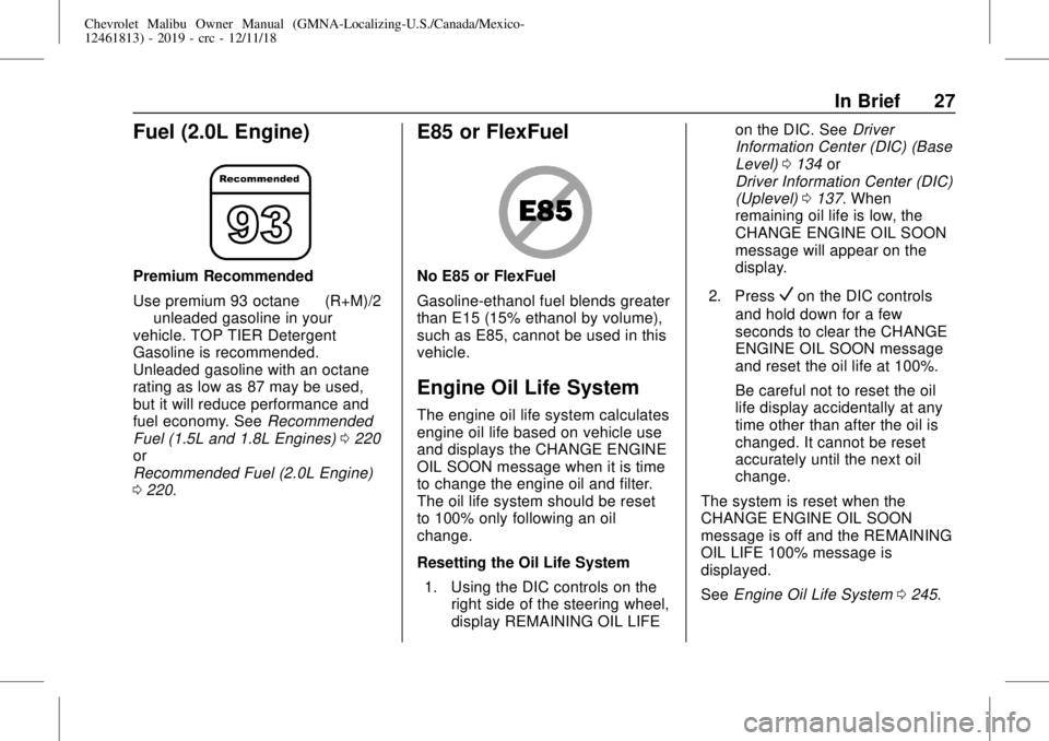 CHEVROLET MALIBU 2019  Owners Manual Chevrolet Malibu Owner Manual (GMNA-Localizing-U.S./Canada/Mexico-
12461813) - 2019 - crc - 12/11/18
In Brief 27
Fuel (2.0L Engine)
Premium Recommended
Use premium 93 octane—(R+M)/2
—unleaded gaso