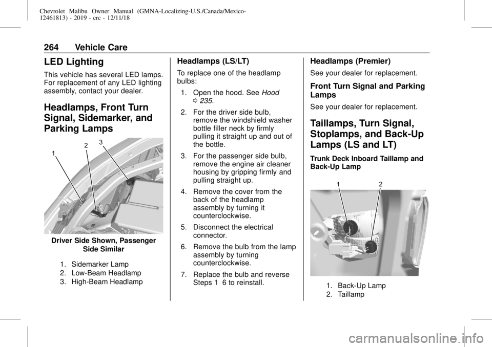 CHEVROLET MALIBU 2019  Owners Manual Chevrolet Malibu Owner Manual (GMNA-Localizing-U.S./Canada/Mexico-
12461813) - 2019 - crc - 12/11/18
264 Vehicle Care
LED Lighting
This vehicle has several LED lamps.
For replacement of any LED lighti