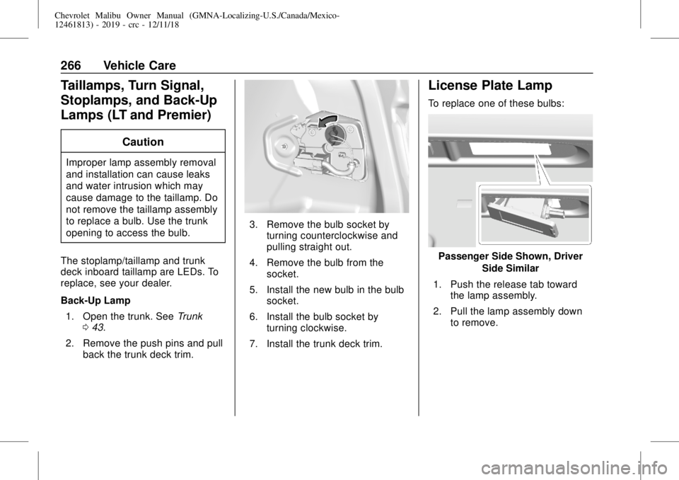 CHEVROLET MALIBU 2019 Owners Manual Chevrolet Malibu Owner Manual (GMNA-Localizing-U.S./Canada/Mexico-
12461813) - 2019 - crc - 12/11/18
266 Vehicle Care
Taillamps, Turn Signal,
Stoplamps, and Back-Up
Lamps (LT and Premier)
Caution
Impr CHEVROLET MALIBU 2019 Owners Manual Chevrolet Malibu Owner Manual (GMNA-Localizing-U.S./Canada/Mexico-
12461813) - 2019 - crc - 12/11/18
266 Vehicle Care
Taillamps, Turn Signal,
Stoplamps, and Back-Up
Lamps (LT and Premier)
Caution
Impr
