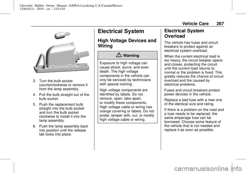 CHEVROLET MALIBU 2019 Owners Manual Chevrolet Malibu Owner Manual (GMNA-Localizing-U.S./Canada/Mexico-
12461813) - 2019 - crc - 12/11/18
Vehicle Care 267
3. Turn the bulb socket
counterclockwise to remove it
from the lamp assembly.
4. P CHEVROLET MALIBU 2019 Owners Manual Chevrolet Malibu Owner Manual (GMNA-Localizing-U.S./Canada/Mexico-
12461813) - 2019 - crc - 12/11/18
Vehicle Care 267
3. Turn the bulb socket
counterclockwise to remove it
from the lamp assembly.
4. P