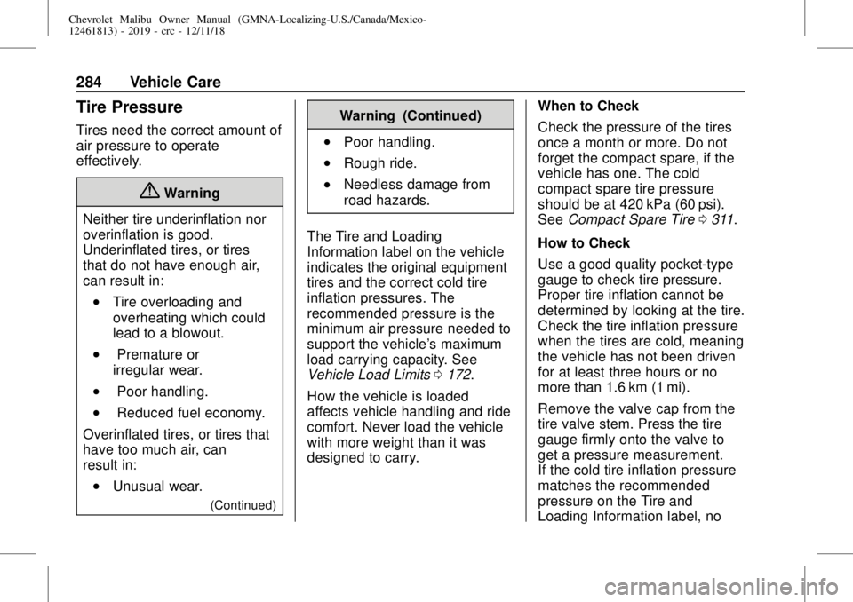 CHEVROLET MALIBU 2019 Owners Manual Chevrolet Malibu Owner Manual (GMNA-Localizing-U.S./Canada/Mexico-
12461813) - 2019 - crc - 12/11/18
284 Vehicle Care
Tire Pressure
Tires need the correct amount of
air pressure to operate
effectively CHEVROLET MALIBU 2019 Owners Manual Chevrolet Malibu Owner Manual (GMNA-Localizing-U.S./Canada/Mexico-
12461813) - 2019 - crc - 12/11/18
284 Vehicle Care
Tire Pressure
Tires need the correct amount of
air pressure to operate
effectively