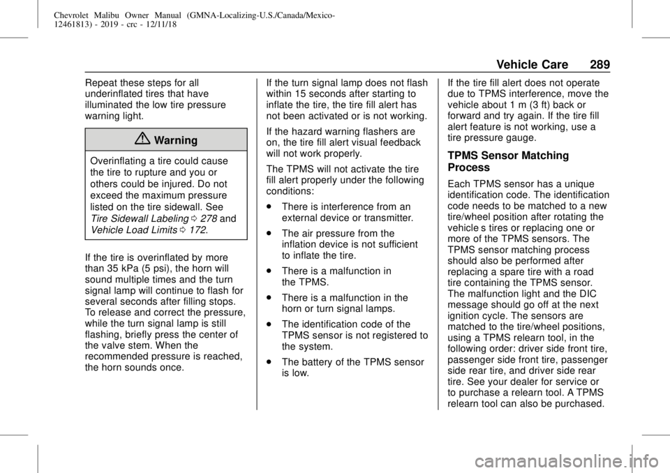 CHEVROLET MALIBU 2019 Owners Manual Chevrolet Malibu Owner Manual (GMNA-Localizing-U.S./Canada/Mexico-
12461813) - 2019 - crc - 12/11/18
Vehicle Care 289
Repeat these steps for all
underinflated tires that have
illuminated the low tire CHEVROLET MALIBU 2019 Owners Manual Chevrolet Malibu Owner Manual (GMNA-Localizing-U.S./Canada/Mexico-
12461813) - 2019 - crc - 12/11/18
Vehicle Care 289
Repeat these steps for all
underinflated tires that have
illuminated the low tire