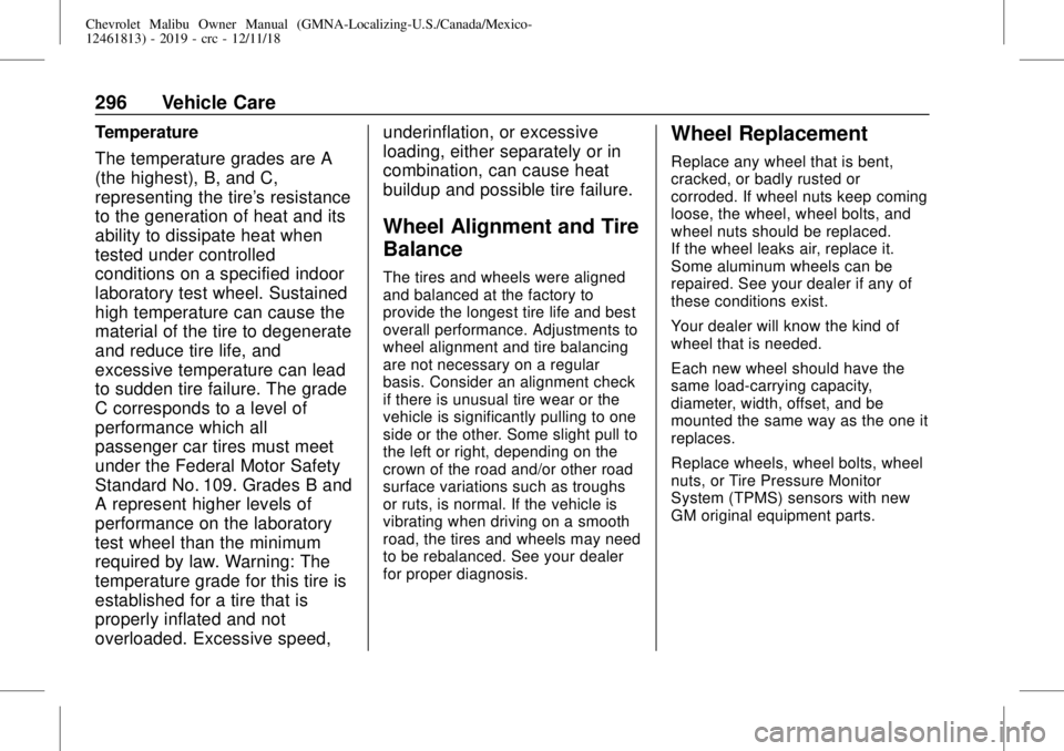 CHEVROLET MALIBU 2019 Owners Manual Chevrolet Malibu Owner Manual (GMNA-Localizing-U.S./Canada/Mexico-
12461813) - 2019 - crc - 12/11/18
296 Vehicle Care
Temperature
The temperature grades are A
(the highest), B, and C,
representing the CHEVROLET MALIBU 2019 Owners Manual Chevrolet Malibu Owner Manual (GMNA-Localizing-U.S./Canada/Mexico-
12461813) - 2019 - crc - 12/11/18
296 Vehicle Care
Temperature
The temperature grades are A
(the highest), B, and C,
representing the