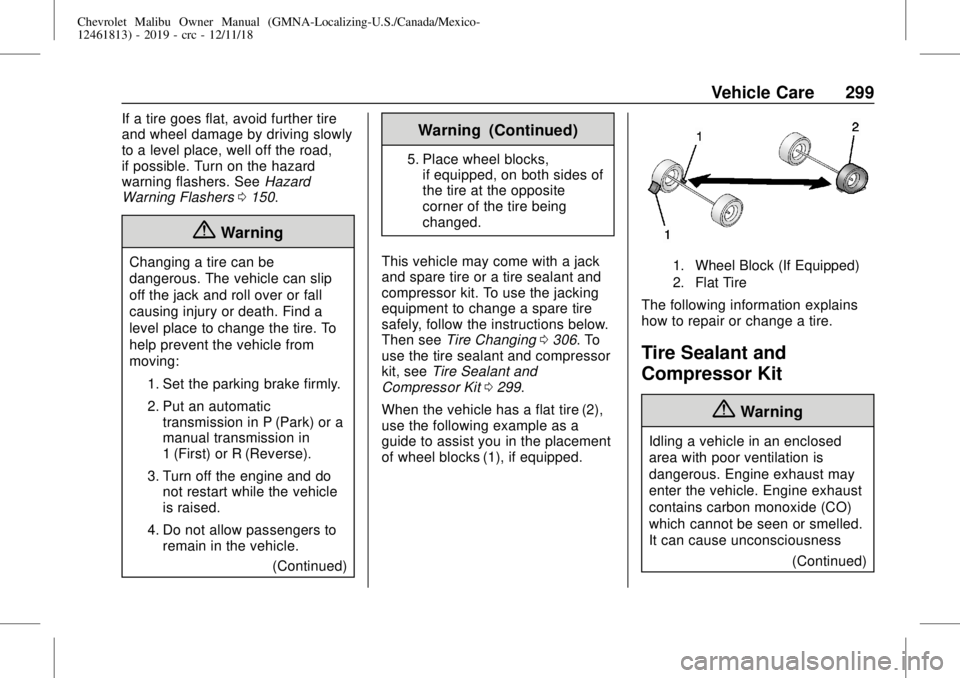 CHEVROLET MALIBU 2019 Owners Manual Chevrolet Malibu Owner Manual (GMNA-Localizing-U.S./Canada/Mexico-
12461813) - 2019 - crc - 12/11/18
Vehicle Care 299
If a tire goes flat, avoid further tire
and wheel damage by driving slowly
to a le CHEVROLET MALIBU 2019 Owners Manual Chevrolet Malibu Owner Manual (GMNA-Localizing-U.S./Canada/Mexico-
12461813) - 2019 - crc - 12/11/18
Vehicle Care 299
If a tire goes flat, avoid further tire
and wheel damage by driving slowly
to a le