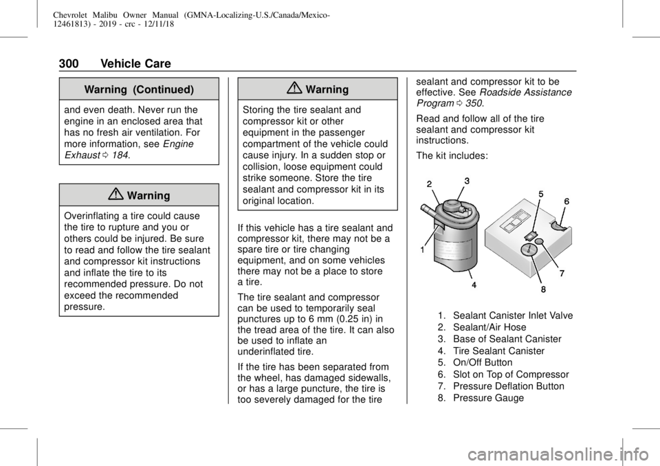 CHEVROLET MALIBU 2019  Owners Manual Chevrolet Malibu Owner Manual (GMNA-Localizing-U.S./Canada/Mexico-
12461813) - 2019 - crc - 12/11/18
300 Vehicle Care
Warning (Continued)
and even death. Never run the
engine in an enclosed area that
