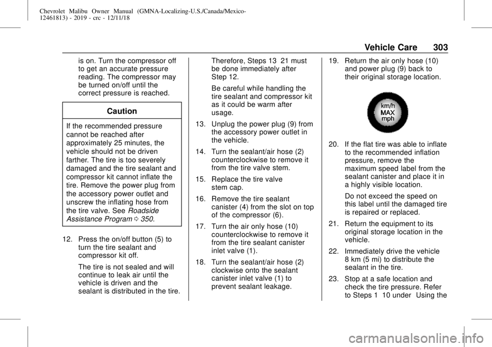 CHEVROLET MALIBU 2019  Owners Manual Chevrolet Malibu Owner Manual (GMNA-Localizing-U.S./Canada/Mexico-
12461813) - 2019 - crc - 12/11/18
Vehicle Care 303
is on. Turn the compressor off
to get an accurate pressure
reading. The compressor