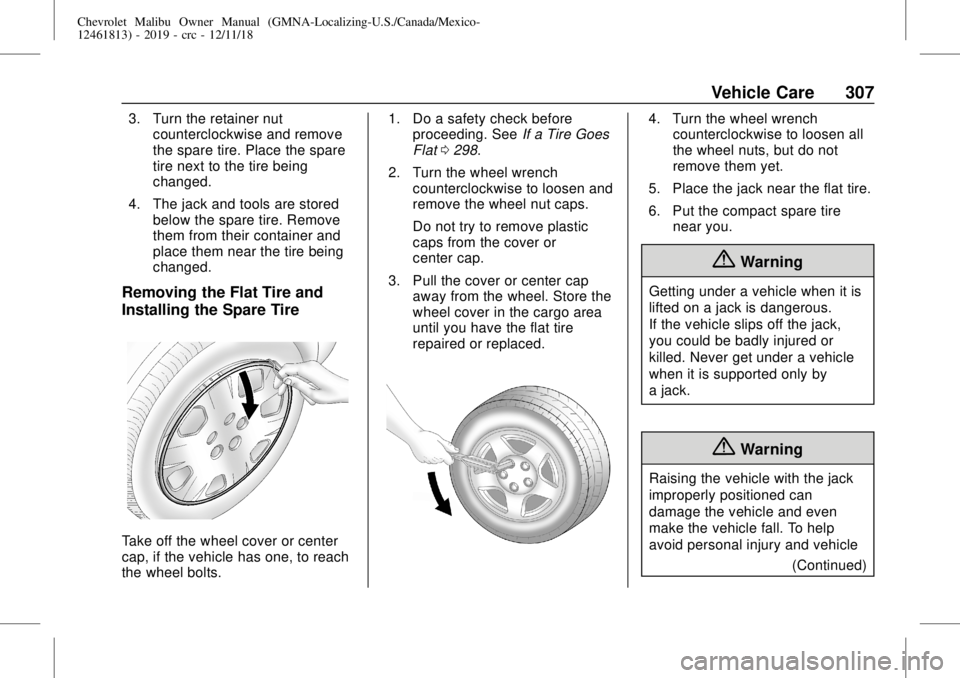 CHEVROLET MALIBU 2019  Owners Manual Chevrolet Malibu Owner Manual (GMNA-Localizing-U.S./Canada/Mexico-
12461813) - 2019 - crc - 12/11/18
Vehicle Care 307
3. Turn the retainer nut
counterclockwise and remove
the spare tire. Place the spa