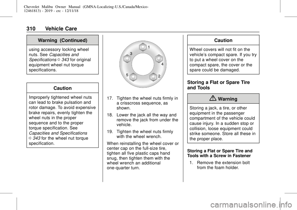 CHEVROLET MALIBU 2019  Owners Manual Chevrolet Malibu Owner Manual (GMNA-Localizing-U.S./Canada/Mexico-
12461813) - 2019 - crc - 12/11/18
310 Vehicle Care
Warning (Continued)
using accessory locking wheel
nuts. SeeCapacities and
Specific