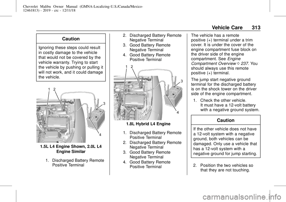 CHEVROLET MALIBU 2019  Owners Manual Chevrolet Malibu Owner Manual (GMNA-Localizing-U.S./Canada/Mexico-
12461813) - 2019 - crc - 12/11/18
Vehicle Care 313
Caution
Ignoring these steps could result
in costly damage to the vehicle
that wou