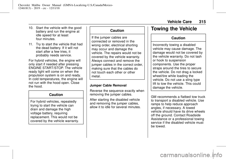 CHEVROLET MALIBU 2019 Owners Manual Chevrolet Malibu Owner Manual (GMNA-Localizing-U.S./Canada/Mexico-
12461813) - 2019 - crc - 12/11/18
Vehicle Care 315
10. Start the vehicle with the good
battery and run the engine at
idle speed for a CHEVROLET MALIBU 2019 Owners Manual Chevrolet Malibu Owner Manual (GMNA-Localizing-U.S./Canada/Mexico-
12461813) - 2019 - crc - 12/11/18
Vehicle Care 315
10. Start the vehicle with the good
battery and run the engine at
idle speed for a