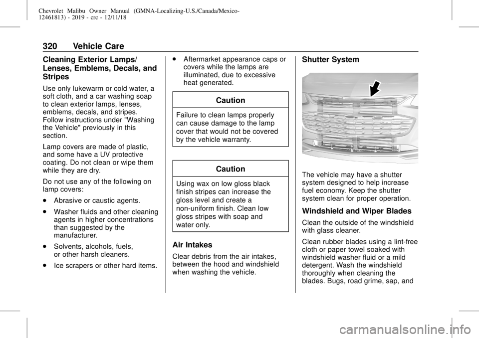 CHEVROLET MALIBU 2019  Owners Manual Chevrolet Malibu Owner Manual (GMNA-Localizing-U.S./Canada/Mexico-
12461813) - 2019 - crc - 12/11/18
320 Vehicle Care
Cleaning Exterior Lamps/
Lenses, Emblems, Decals, and
Stripes
Use only lukewarm or