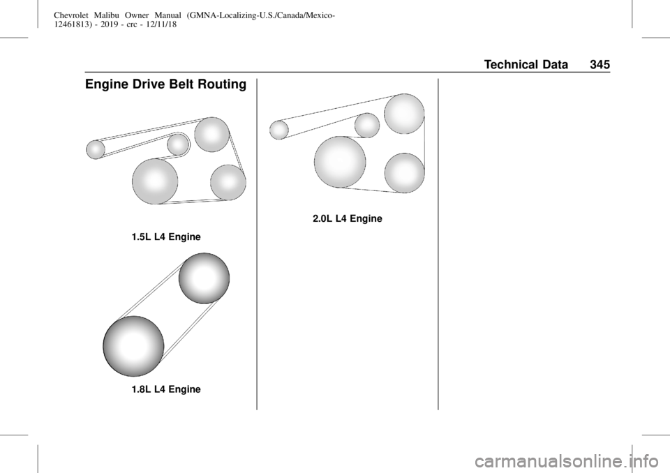 CHEVROLET MALIBU 2019  Owners Manual Chevrolet Malibu Owner Manual (GMNA-Localizing-U.S./Canada/Mexico-
12461813) - 2019 - crc - 12/11/18
Technical Data 345
Engine Drive Belt Routing
1.5L L4 Engine
1.8L L4 Engine
2.0L L4 Engine 