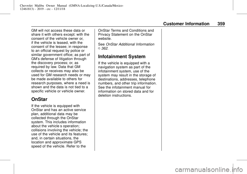 CHEVROLET MALIBU 2019 Owners Manual Chevrolet Malibu Owner Manual (GMNA-Localizing-U.S./Canada/Mexico-
12461813) - 2019 - crc - 12/11/18
Customer Information 359
GM will not access these data or
share it with others except: with the
con CHEVROLET MALIBU 2019 Owners Manual Chevrolet Malibu Owner Manual (GMNA-Localizing-U.S./Canada/Mexico-
12461813) - 2019 - crc - 12/11/18
Customer Information 359
GM will not access these data or
share it with others except: with the
con