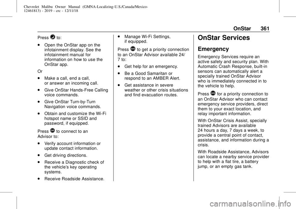 CHEVROLET MALIBU 2019  Owners Manual Chevrolet Malibu Owner Manual (GMNA-Localizing-U.S./Canada/Mexico-
12461813) - 2019 - crc - 12/11/18
OnStar 361
Press=to:
.
Open the OnStar app on the
infotainment display. See the
infotainment manual