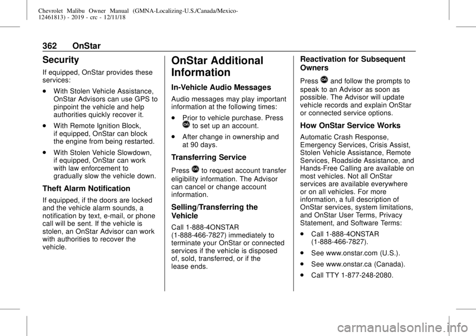CHEVROLET MALIBU 2019 Owners Manual Chevrolet Malibu Owner Manual (GMNA-Localizing-U.S./Canada/Mexico-
12461813) - 2019 - crc - 12/11/18
362 OnStar
Security
If equipped, OnStar provides these
services:
.
With Stolen Vehicle Assistance,
CHEVROLET MALIBU 2019 Owners Manual Chevrolet Malibu Owner Manual (GMNA-Localizing-U.S./Canada/Mexico-
12461813) - 2019 - crc - 12/11/18
362 OnStar
Security
If equipped, OnStar provides these
services:
.
With Stolen Vehicle Assistance,