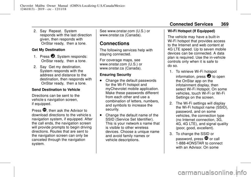 CHEVROLET MALIBU 2019 Owners Manual Chevrolet Malibu Owner Manual (GMNA-Localizing-U.S./Canada/Mexico-
12461813) - 2019 - crc - 12/11/18
Connected Services 369
2. Say“Repeat.”System
responds with the last direction
given, then respo CHEVROLET MALIBU 2019 Owners Manual Chevrolet Malibu Owner Manual (GMNA-Localizing-U.S./Canada/Mexico-
12461813) - 2019 - crc - 12/11/18
Connected Services 369
2. Say“Repeat.”System
responds with the last direction
given, then respo