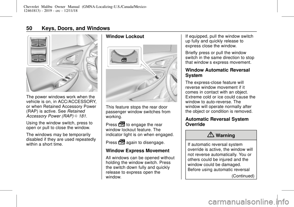 CHEVROLET MALIBU 2019 Service Manual Chevrolet Malibu Owner Manual (GMNA-Localizing-U.S./Canada/Mexico-
12461813) - 2019 - crc - 12/11/18
50 Keys, Doors, and Windows
The power windows work when the
vehicle is on, in ACC/ACCESSORY,
or whe CHEVROLET MALIBU 2019 Service Manual Chevrolet Malibu Owner Manual (GMNA-Localizing-U.S./Canada/Mexico-
12461813) - 2019 - crc - 12/11/18
50 Keys, Doors, and Windows
The power windows work when the
vehicle is on, in ACC/ACCESSORY,
or whe