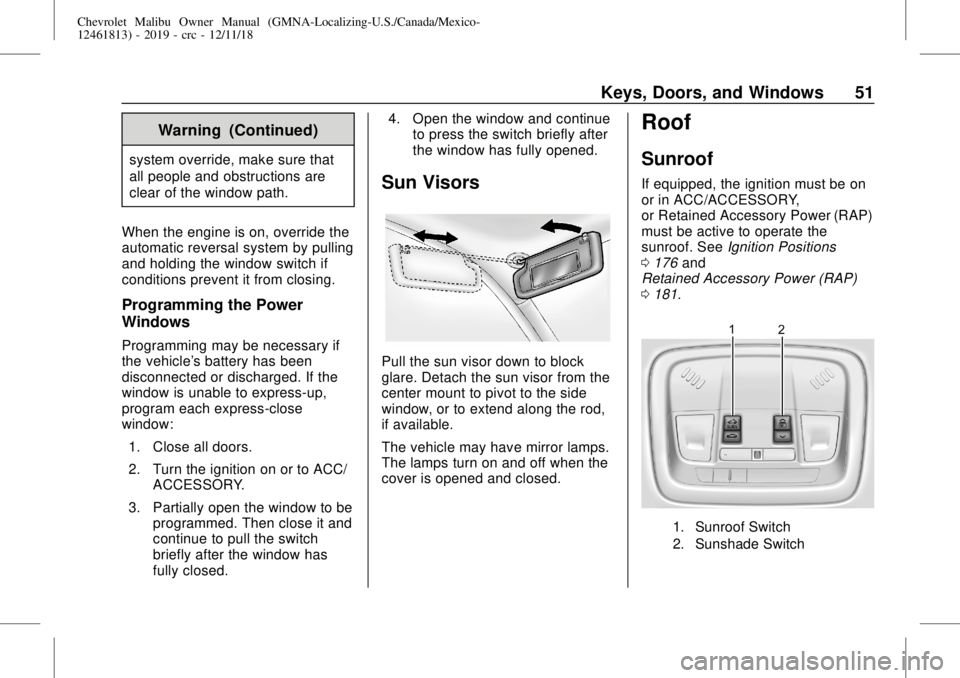 CHEVROLET MALIBU 2019 Owners Manual Chevrolet Malibu Owner Manual (GMNA-Localizing-U.S./Canada/Mexico-
12461813) - 2019 - crc - 12/11/18
Keys, Doors, and Windows 51
Warning (Continued)
system override, make sure that
all people and obst CHEVROLET MALIBU 2019 Owners Manual Chevrolet Malibu Owner Manual (GMNA-Localizing-U.S./Canada/Mexico-
12461813) - 2019 - crc - 12/11/18
Keys, Doors, and Windows 51
Warning (Continued)
system override, make sure that
all people and obst