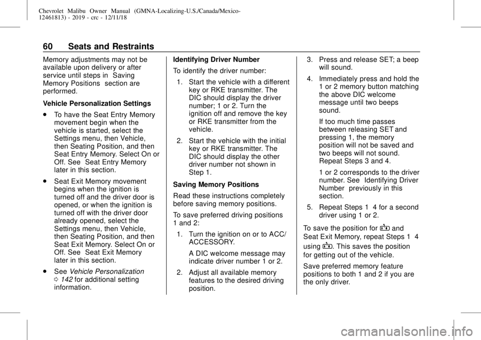 CHEVROLET MALIBU 2019  Owners Manual Chevrolet Malibu Owner Manual (GMNA-Localizing-U.S./Canada/Mexico-
12461813) - 2019 - crc - 12/11/18
60 Seats and Restraints
Memory adjustments may not be
available upon delivery or after
service unti