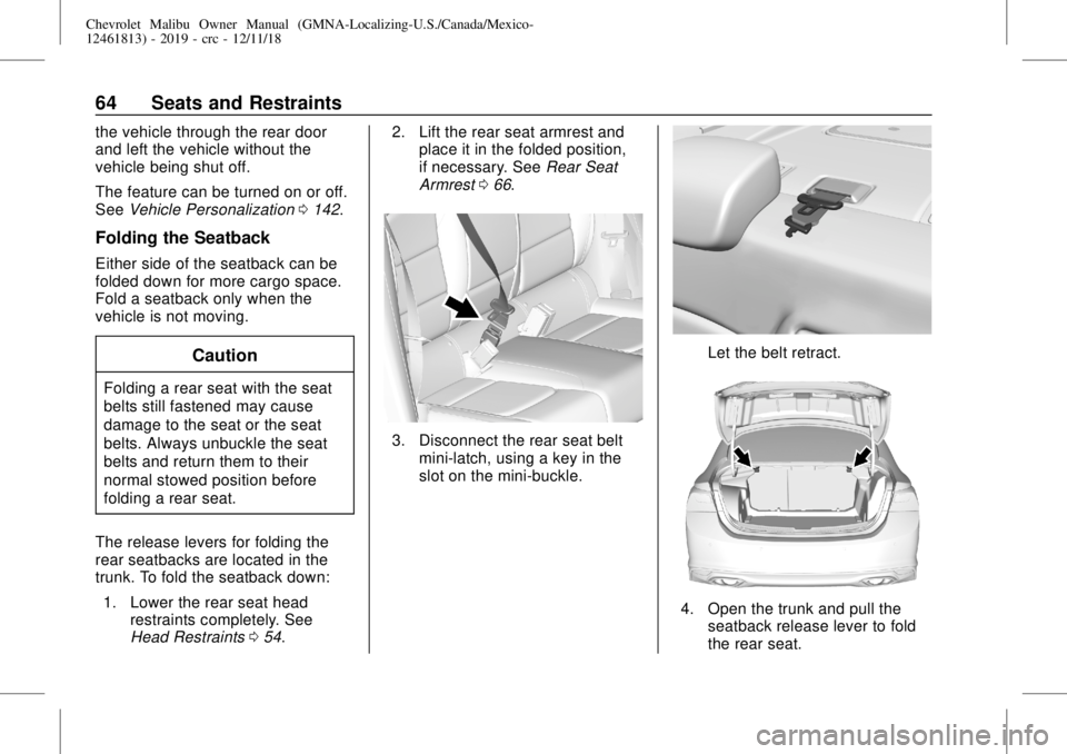 CHEVROLET MALIBU 2019 Repair Manual Chevrolet Malibu Owner Manual (GMNA-Localizing-U.S./Canada/Mexico-
12461813) - 2019 - crc - 12/11/18
64 Seats and Restraints
the vehicle through the rear door
and left the vehicle without the
vehicle CHEVROLET MALIBU 2019 Repair Manual Chevrolet Malibu Owner Manual (GMNA-Localizing-U.S./Canada/Mexico-
12461813) - 2019 - crc - 12/11/18
64 Seats and Restraints
the vehicle through the rear door
and left the vehicle without the
vehicle
