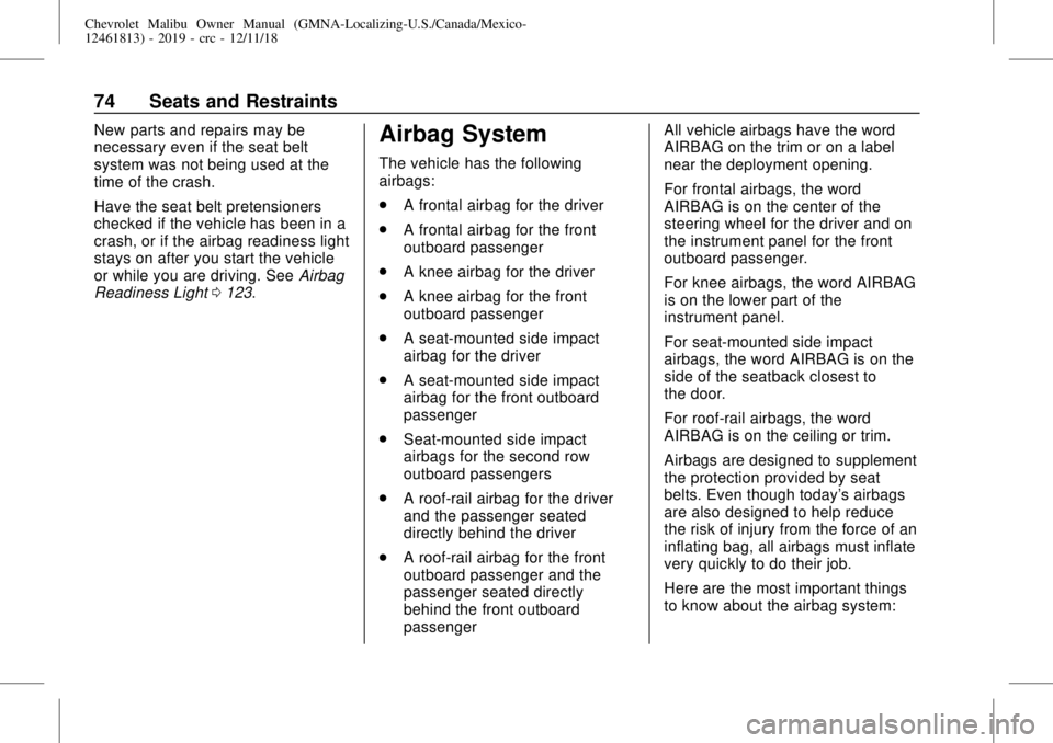 CHEVROLET MALIBU 2019 Owners Guide Chevrolet Malibu Owner Manual (GMNA-Localizing-U.S./Canada/Mexico-
12461813) - 2019 - crc - 12/11/18
74 Seats and Restraints
New parts and repairs may be
necessary even if the seat belt
system was not