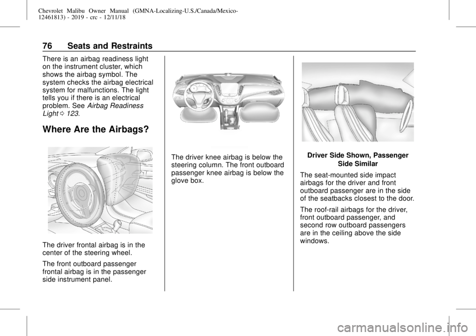 CHEVROLET MALIBU 2019 Owners Guide Chevrolet Malibu Owner Manual (GMNA-Localizing-U.S./Canada/Mexico-
12461813) - 2019 - crc - 12/11/18
76 Seats and Restraints
There is an airbag readiness light
on the instrument cluster, which
shows t