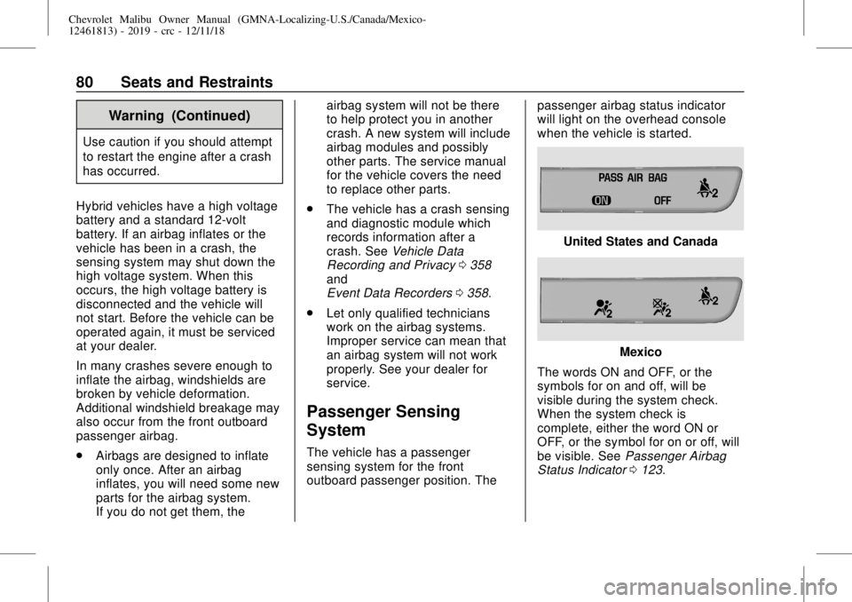 CHEVROLET MALIBU 2019 Owners Guide Chevrolet Malibu Owner Manual (GMNA-Localizing-U.S./Canada/Mexico-
12461813) - 2019 - crc - 12/11/18
80 Seats and Restraints
Warning (Continued)
Use caution if you should attempt
to restart the engine