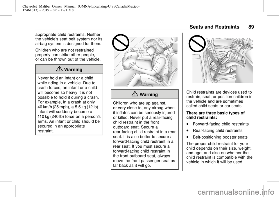 CHEVROLET MALIBU 2019  Owners Manual Chevrolet Malibu Owner Manual (GMNA-Localizing-U.S./Canada/Mexico-
12461813) - 2019 - crc - 12/11/18
Seats and Restraints 89
appropriate child restraints. Neither
the vehicle's seat belt system no