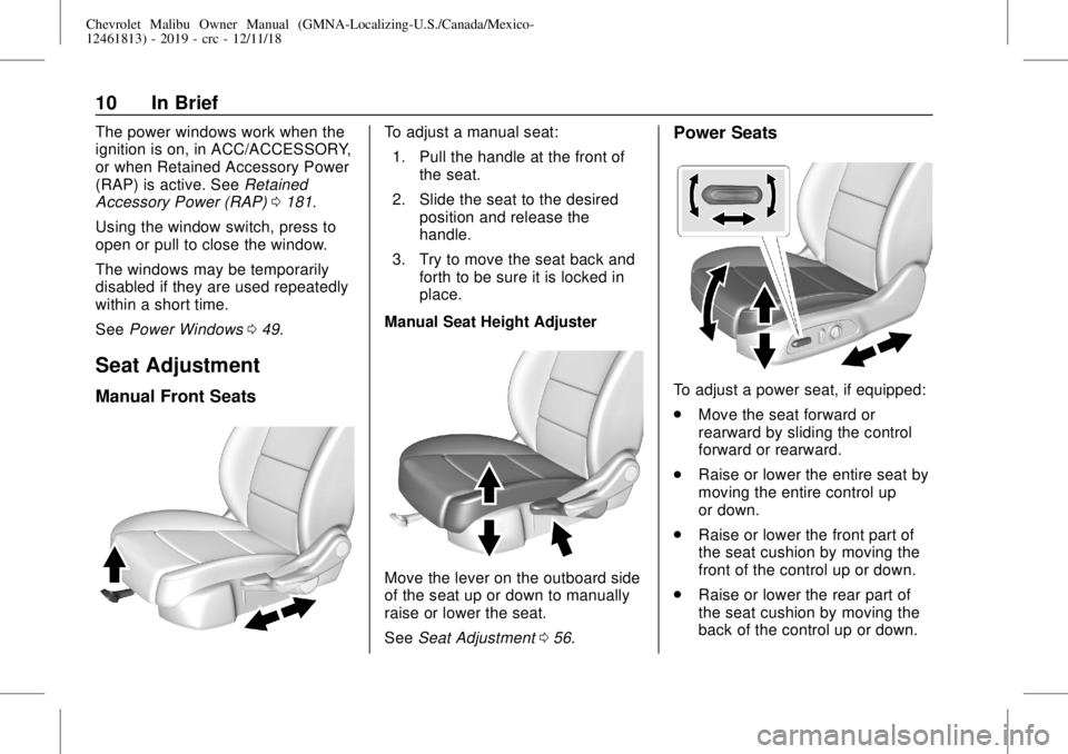 CHEVROLET MALIBU 2019  Owners Manual Chevrolet Malibu Owner Manual (GMNA-Localizing-U.S./Canada/Mexico-
12461813) - 2019 - crc - 12/11/18
10 In Brief
The power windows work when the
ignition is on, in ACC/ACCESSORY,
or when Retained Acce