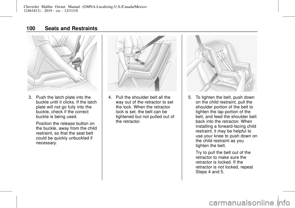 CHEVROLET MALIBU 2019 Owners Manual Chevrolet Malibu Owner Manual (GMNA-Localizing-U.S./Canada/Mexico-
12461813) - 2019 - crc - 12/11/18
100 Seats and Restraints
3. Push the latch plate into the
buckle until it clicks. If the latch
plat CHEVROLET MALIBU 2019 Owners Manual Chevrolet Malibu Owner Manual (GMNA-Localizing-U.S./Canada/Mexico-
12461813) - 2019 - crc - 12/11/18
100 Seats and Restraints
3. Push the latch plate into the
buckle until it clicks. If the latch
plat