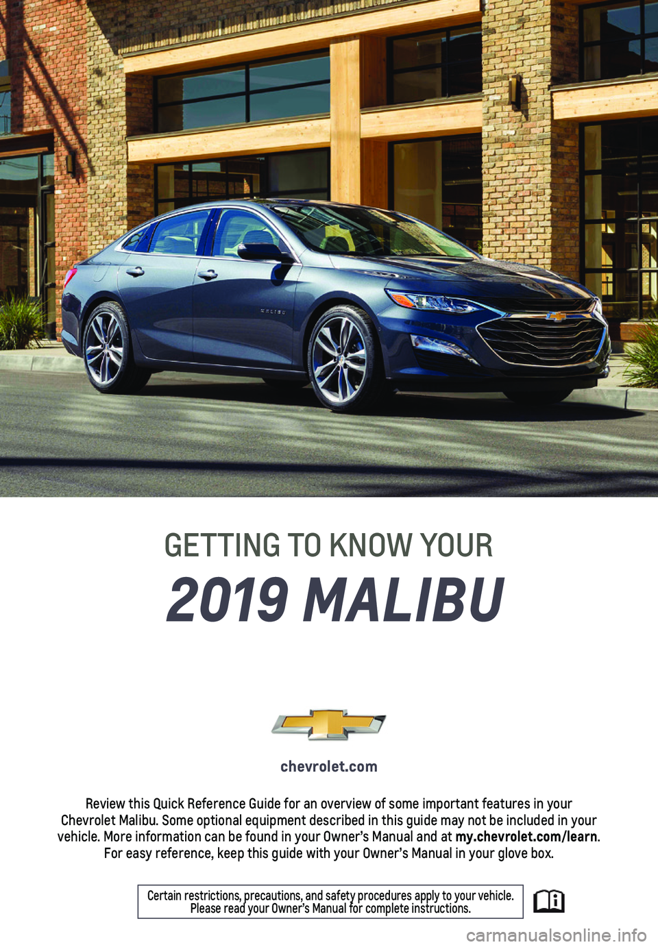 CHEVROLET MALIBU 2019  Get To Know Guide 1
2019 MALIBU
GETTING TO KNOW YOUR
chevrolet.com
Review this Quick Reference Guide for an overview of some important feat\
ures in your  Chevrolet Malibu. Some optional equipment described in this gui