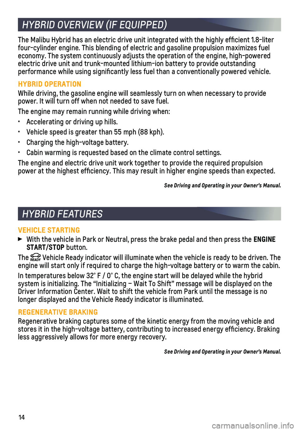 CHEVROLET MALIBU 2019 Get To Know Guide 14
HYBRID OVERVIEW (IF EQUIPPED)
HYBRID FEATURES
The Malibu Hybrid has an electric drive unit integrated with the highly \
efficient 1.8-liter four-cylinder engine. This blending of electric and gas CHEVROLET MALIBU 2019 Get To Know Guide 14
HYBRID OVERVIEW (IF EQUIPPED)
HYBRID FEATURES
The Malibu Hybrid has an electric drive unit integrated with the highly \
efficient 1.8-liter four-cylinder engine. This blending of electric and gas