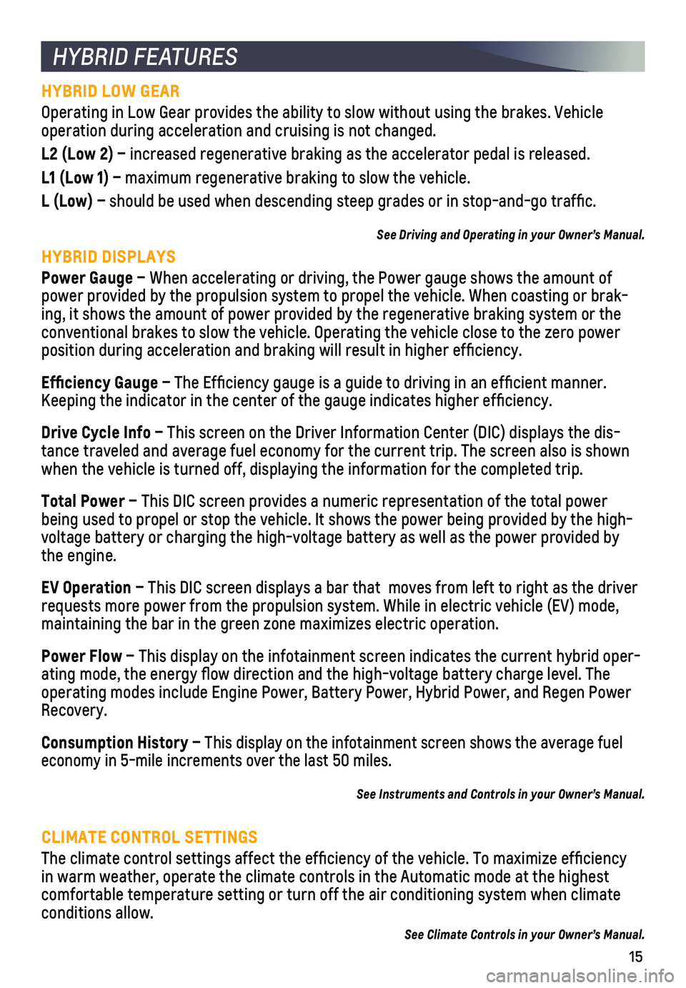 CHEVROLET MALIBU 2019 Get To Know Guide 15
HYBRID LOW GEAR
Operating in Low Gear provides the ability to slow without using the bra\
kes. Vehicle operation during acceleration and cruising is not changed.
L2 (Low 2) – increased regenerat CHEVROLET MALIBU 2019 Get To Know Guide 15
HYBRID LOW GEAR
Operating in Low Gear provides the ability to slow without using the bra\
kes. Vehicle operation during acceleration and cruising is not changed.
L2 (Low 2) – increased regenerat