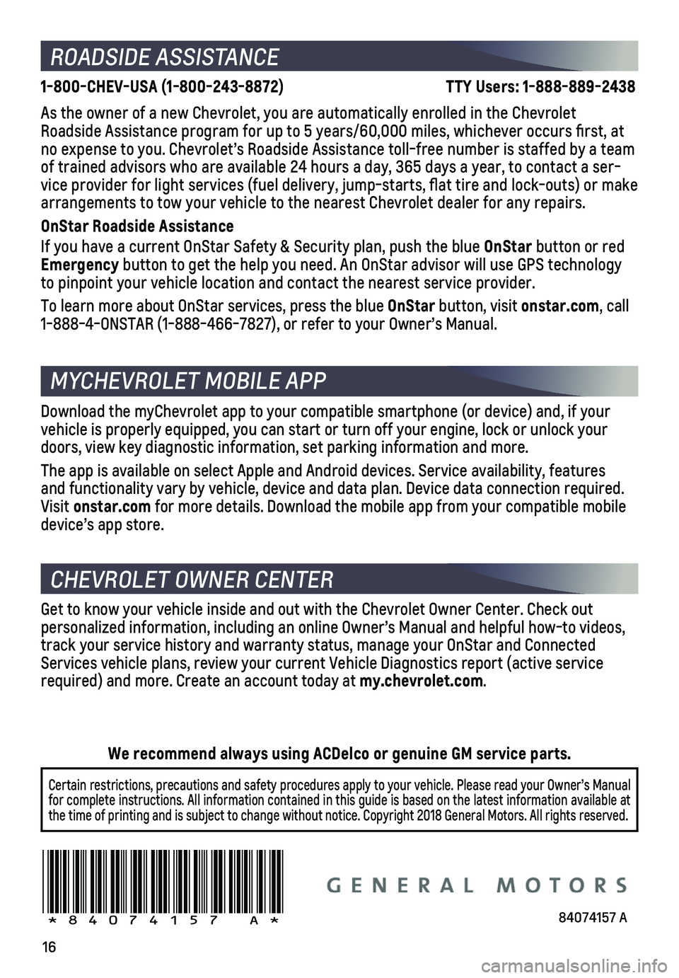 CHEVROLET MALIBU 2019 Get To Know Guide 16
ROADSIDE ASSISTANCE
1-800-CHEV-USA (1-800-243-8872) TTY Users: 1-888-889-2438
As the owner of a new Chevrolet, you are automatically enrolled in the C\
hevr CHEVROLET MALIBU 2019 Get To Know Guide 16
ROADSIDE ASSISTANCE
1-800-CHEV-USA (1-800-243-8872) TTY Users: 1-888-889-2438
As the owner of a new Chevrolet, you are automatically enrolled in the C\
hevr