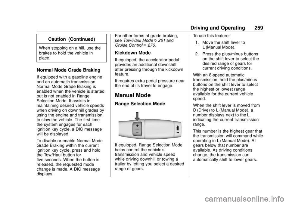 CHEVROLET SILVERADO 1500 LD 2019 Owners Manual Chevrolet Silverado LD 1500 and Silverado 2500/3500 Owner Manual (GMNA-
Localizing-U.S./Canada-12162993) - 2019 - crc - 7/30/18
Driving and Operating 259
Caution (Continued)
When stopping on a hill, u CHEVROLET SILVERADO 1500 LD 2019 Owners Manual Chevrolet Silverado LD 1500 and Silverado 2500/3500 Owner Manual (GMNA-
Localizing-U.S./Canada-12162993) - 2019 - crc - 7/30/18
Driving and Operating 259
Caution (Continued)
When stopping on a hill, u