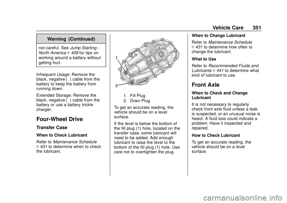 CHEVROLET SILVERADO 1500 LD 2019 Owners Manual Chevrolet Silverado LD 1500 and Silverado 2500/3500 Owner Manual (GMNA-
Localizing-U.S./Canada-12162993) - 2019 - crc - 7/30/18
Vehicle Care 351
Warning (Continued)
not careful. SeeJump Starting -
Nor CHEVROLET SILVERADO 1500 LD 2019 Owners Manual Chevrolet Silverado LD 1500 and Silverado 2500/3500 Owner Manual (GMNA-
Localizing-U.S./Canada-12162993) - 2019 - crc - 7/30/18
Vehicle Care 351
Warning (Continued)
not careful. SeeJump Starting -
Nor