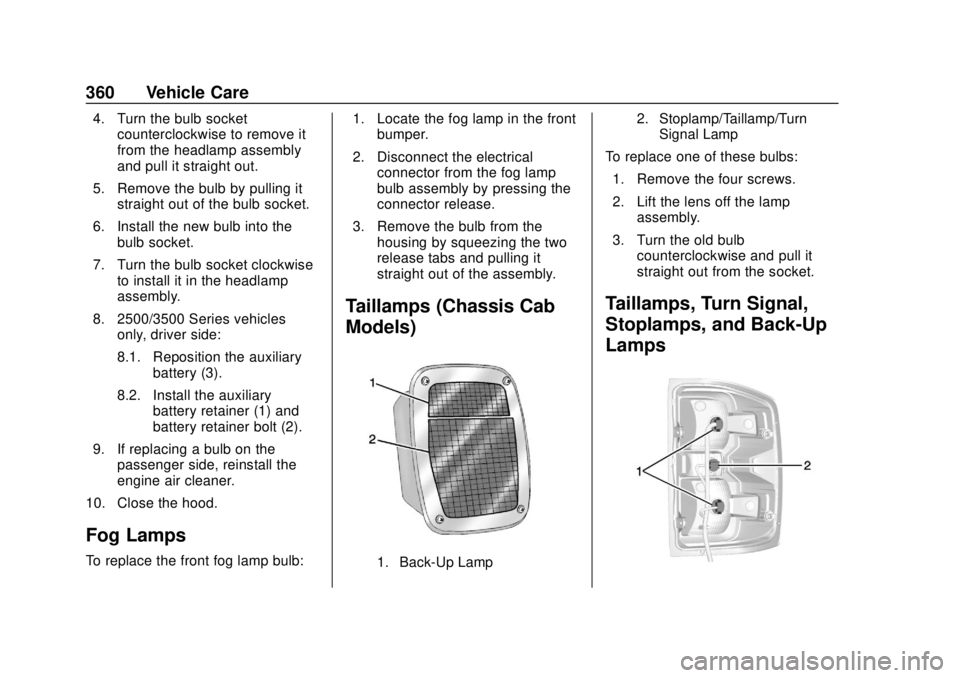 CHEVROLET SILVERADO 1500 LD 2019 Owners Manual Chevrolet Silverado LD 1500 and Silverado 2500/3500 Owner Manual (GMNA-
Localizing-U.S./Canada-12162993) - 2019 - crc - 7/30/18
360 Vehicle Care
4. Turn the bulb socketcounterclockwise to remove it
fr CHEVROLET SILVERADO 1500 LD 2019 Owners Manual Chevrolet Silverado LD 1500 and Silverado 2500/3500 Owner Manual (GMNA-
Localizing-U.S./Canada-12162993) - 2019 - crc - 7/30/18
360 Vehicle Care
4. Turn the bulb socketcounterclockwise to remove it
fr