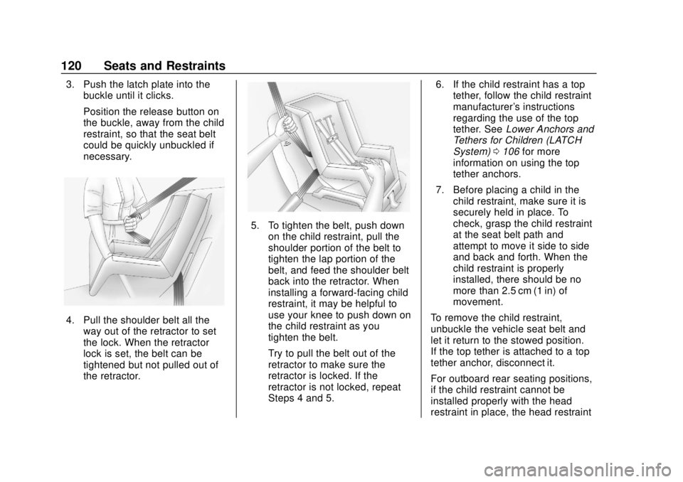 CHEVROLET SILVERADO 2019 Owners Manual Chevrolet Silverado Owner Manual (GMNA-Localizing-U.S./Canada/Mexico-
1500-11698642) - 2019 - CRC - 2/20/19
120 Seats and Restraints
3. Push the latch plate into thebuckle until it clicks.
Position th CHEVROLET SILVERADO 2019 Owners Manual Chevrolet Silverado Owner Manual (GMNA-Localizing-U.S./Canada/Mexico-
1500-11698642) - 2019 - CRC - 2/20/19
120 Seats and Restraints
3. Push the latch plate into thebuckle until it clicks.
Position th
